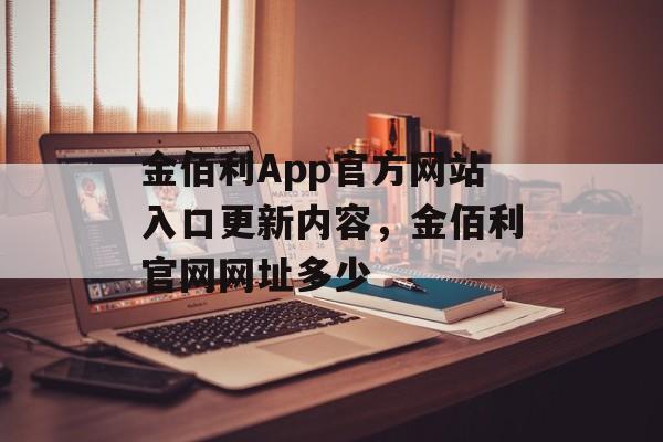 金佰利App官方网站入口更新内容，金佰利官网网址多少