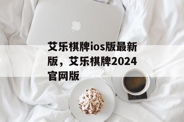 艾乐棋牌ios版最新版，艾乐棋牌2024官网版