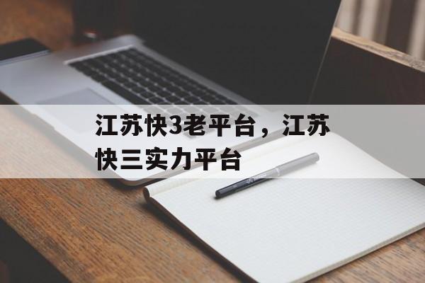 江苏快3老平台，江苏快三实力平台